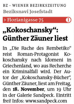 Bezirkszeitung Wiener Josefstadt ReflActs Wir reflektieren Ihre Geschichten Im Rahmen der Europäischen Theaternacht 2016 So ein Theater mit Kathrin Kienel-Mayer Günther Zäuner Die Rache des Rembetiko 
präsentiert Allahs Internet Ein Kokoschansky-Thriller Regine Buchpräsentation Lesung Koth Afzelius Journalistin Kolumnistin Claudia Aigner Tierstaat Rethy Michael Pockberger Ukulelen Bossa Nova Bogen musikalisch Galerie Sandpeck Wien Veranstaltungsprogramm Kulturkalender zeitgenössische österreichische Kunst Kultur Wirtschaft Veranstaltungslokal Pop-up-Store Mietgalerie Florianigasse Josefstädter Straße 1080 kaufen mieten Werkpräsentation Ausstellung GegenwartskunstVernissage bildende gestaltende KünstlerInnen GrafikerInnen FotografInnen KunsthandwerkerInnen angewandten Kunst Gebrauchskunst DesignerInnen ErwachsenenbildnerInnen KursleiterInnen TrainerInnen Menschen Fachwissen Kompetenzen Wissen Können interessierten Menschen AutorInnen LiteratInnen DichterInnen LyrikerInnen SchriftstellerInnen JournalistInnen MusikerInnen AlleinunterhalterInnen Ausstellungsräume Kursräume Seminarraum geschlossene Veranstaltungen Fest privaten Rahmen Übungsraum MusikerInnen Treffpunktregelmäßige Gruppen Trainingsgruppe Kunstwerke Kunstmarkt Kunst mieten Mietkunst Ausstellungszeit Programm Kunstverleihs  Kunstinteressenten Unterstützer KunstsammlerIn Autoren Verlage Vermarktung Marketing Kommunikationsstrategien Presse Öffentlichkeitsarbeit Konzepte Printmedien Onlinemedien künstlerischen Arbeit Ausstellungsorganisation Pressemitteilungen Onlineplattformen gewinnbringender Webseiten Künstlerhompage Künstlerberatung Performances Veranstaltungskalender Kunstkalender  Kunsthandwerksmarkt Weihnachtsmarkt Christkindlmarkt Adventmarkt