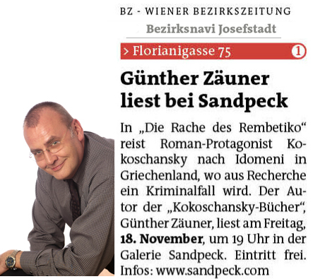 Mietgalerie Bezirkszeitung Wiener Josefstadt ReflActs Wir reflektieren Ihre Geschichten Im Rahmen der Europäischen Theaternacht 2016 So ein Theater mit Kathrin Kienel-Mayer Günther Zäuner Die Rache des Rembetiko 
präsentiert Allahs Internet Ein Kokoschansky-Thriller Regine Buchpräsentation Lesung Koth Afzelius Journalistin Kolumnistin Claudia Aigner Tierstaat Rethy Michael Pockberger Ukulelen Bossa Nova Bogen musikalisch Galerie Sandpeck Wien Veranstaltungsprogramm Kulturkalender zeitgenössische österreichische Kunst Kultur Wirtschaft Veranstaltungslokal Pop-up-Store Mietgalerie Florianigasse Josefstädter Straße 1080 kaufen mieten Werkpräsentation Ausstellung GegenwartskunstVernissage bildende gestaltende KünstlerInnen GrafikerInnen FotografInnen KunsthandwerkerInnen angewandten Kunst Gebrauchskunst DesignerInnen ErwachsenenbildnerInnen KursleiterInnen TrainerInnen Menschen Fachwissen Kompetenzen Wissen Können interessierten Menschen AutorInnen LiteratInnen DichterInnen LyrikerInnen SchriftstellerInnen JournalistInnen MusikerInnen AlleinunterhalterInnen Ausstellungsräume Kursräume Seminarraum geschlossene Veranstaltungen Fest privaten Rahmen Übungsraum MusikerInnen Treffpunktregelmäßige Gruppen Trainingsgruppe Kunstwerke Kunstmarkt Kunst mieten Mietkunst Ausstellungszeit Programm Kunstverleihs  Kunstinteressenten Unterstützer KunstsammlerIn Autoren Verlage Vermarktung Marketing Kommunikationsstrategien Presse Öffentlichkeitsarbeit Konzepte Printmedien Onlinemedien künstlerischen Arbeit Ausstellungsorganisation Pressemitteilungen Onlineplattformen gewinnbringender Webseiten Künstlerhompage Künstlerberatung Performances Veranstaltungskalender Kunstkalender  Kunsthandwerksmarkt Weihnachtsmarkt Christkindlmarkt Adventmarkt